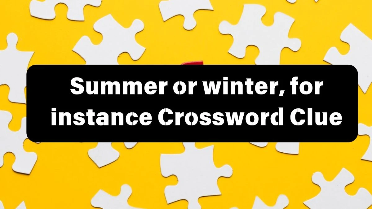 The Sun Mini Summer or winter, for instance Crossword Clue Answers with 7 Letters