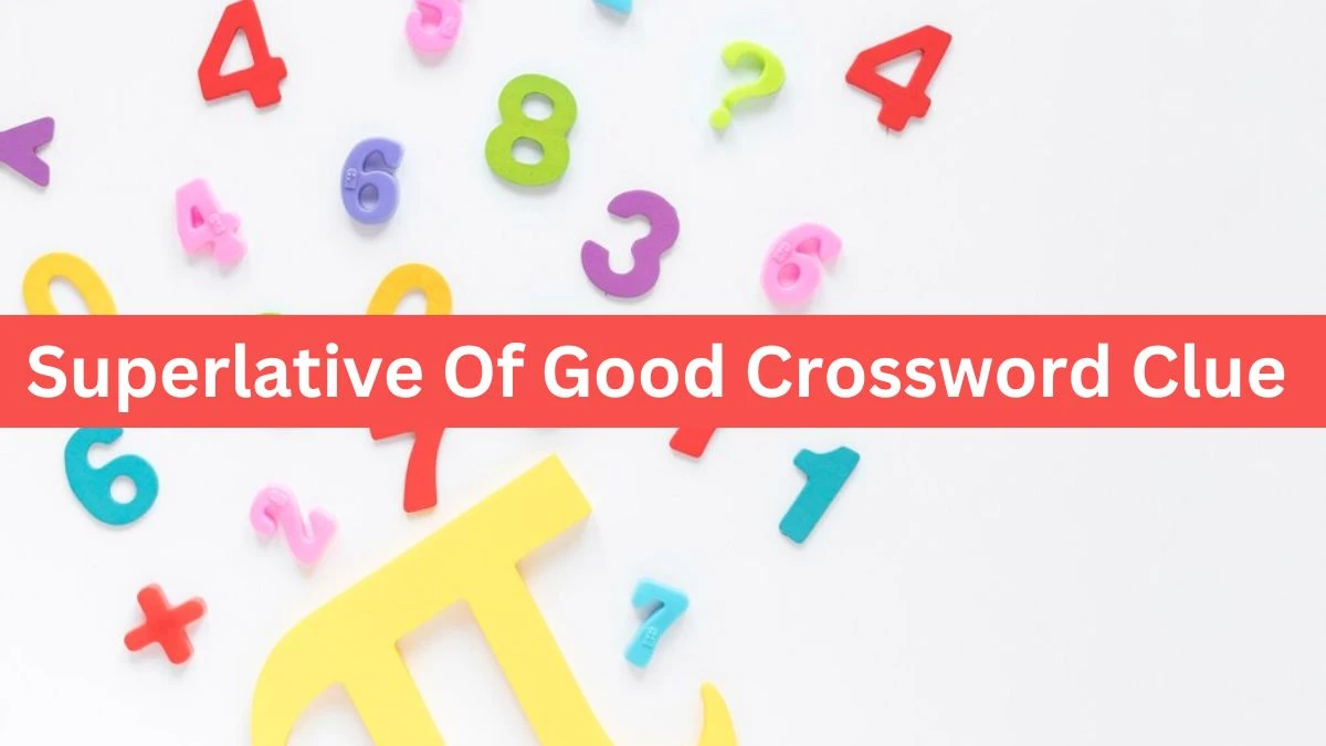 Metro Quick Superlative Of Good Crossword Clue Answers with 4 Letters