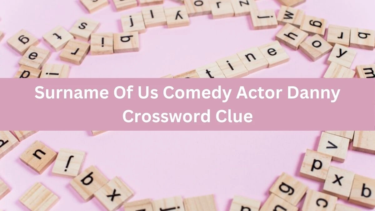 The Sun Mini Surname Of Us Comedy Actor Danny Crossword Clue Answers with 6 Letters