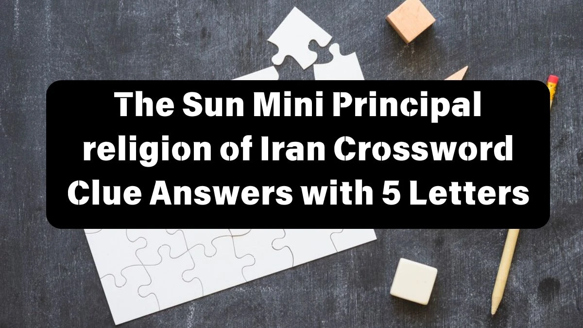 The Sun Mini Principal religion of Iran Crossword Clue Answers with 5 Letters