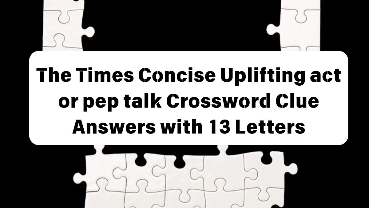 The Times Concise Uplifting act or pep talk Crossword Clue Answers with 13 Letters