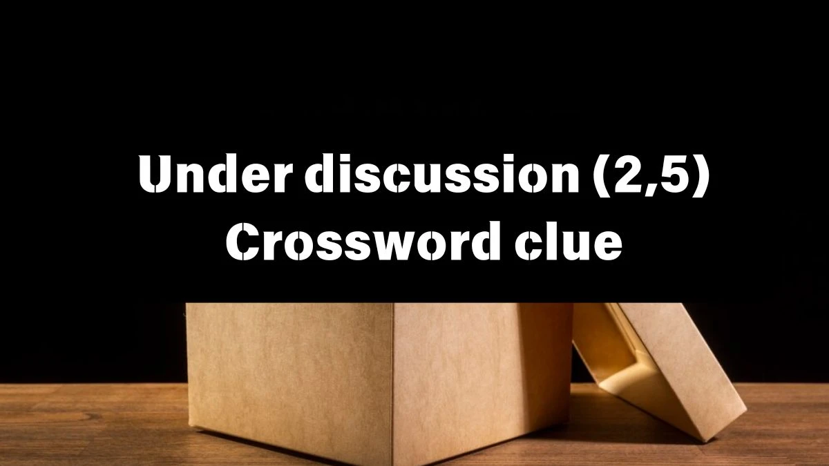 Metro Quick Under discussion Crossword Clue Answers with 7 Letters