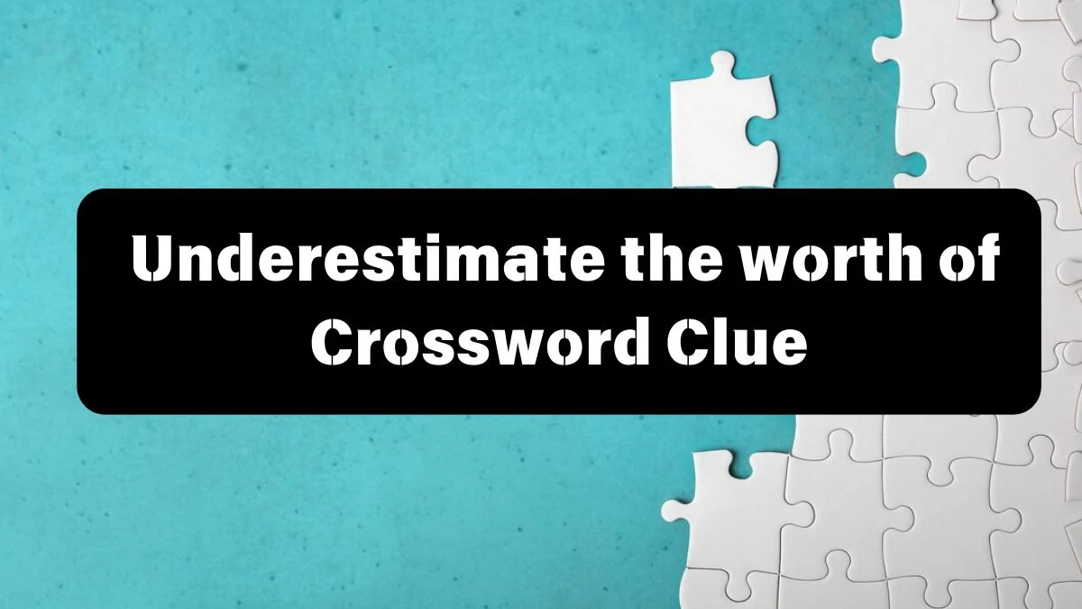 The Sun Mini Underestimate the worth of Crossword Clue Answers with 7 Letters