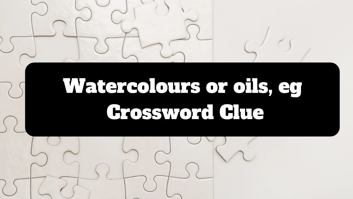 The Times Concise Watercolours or oils, eg Crossword Clue Answers with 5 Letters