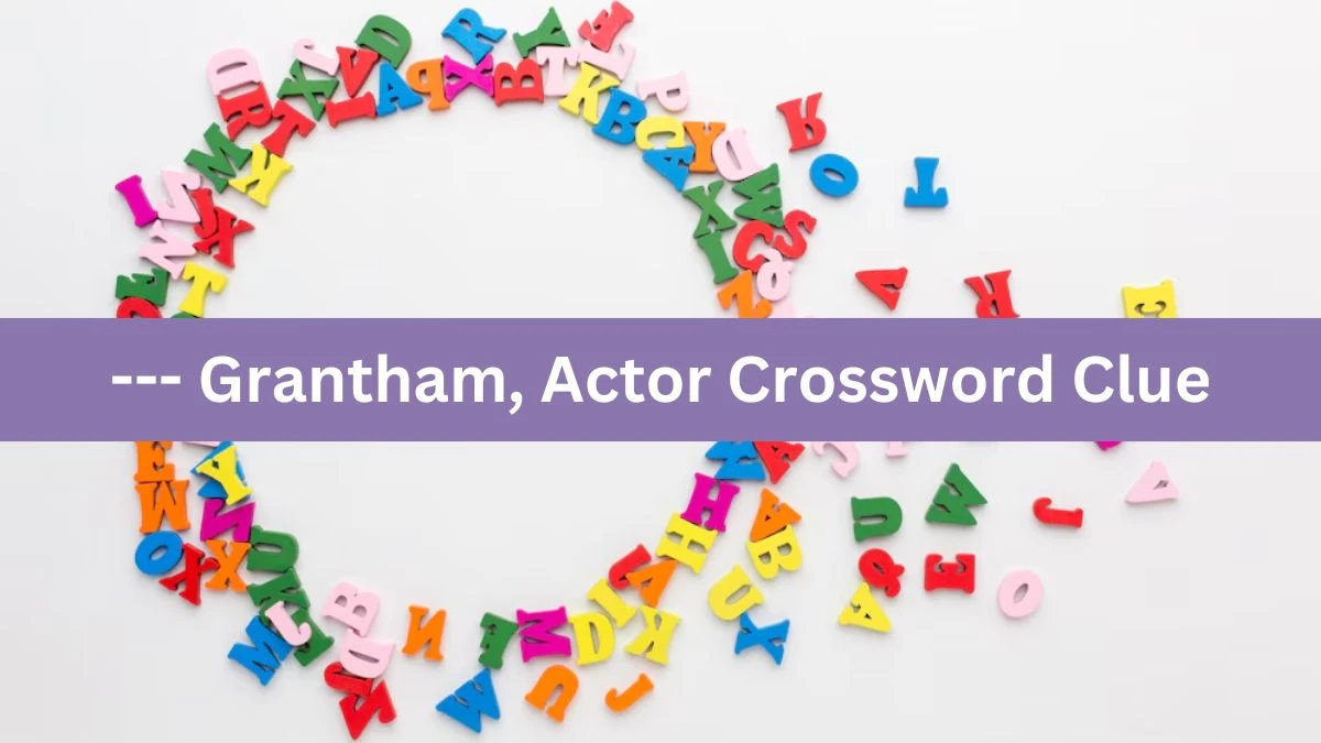 Metro Quick --- Grantham, Actor Crossword Clue Answers with 6 Letters