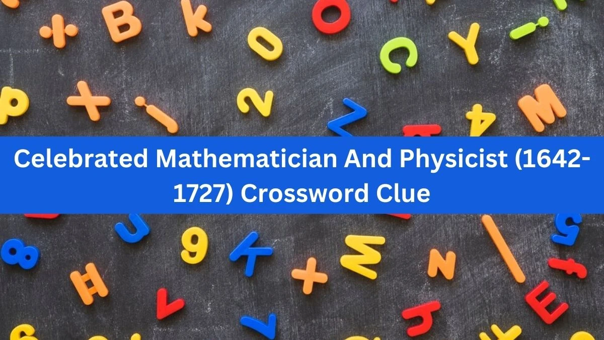 The Times Concise Celebrated Mathematician And Physicist (1642-1727) Crossword Clue Answers with 6 Letters