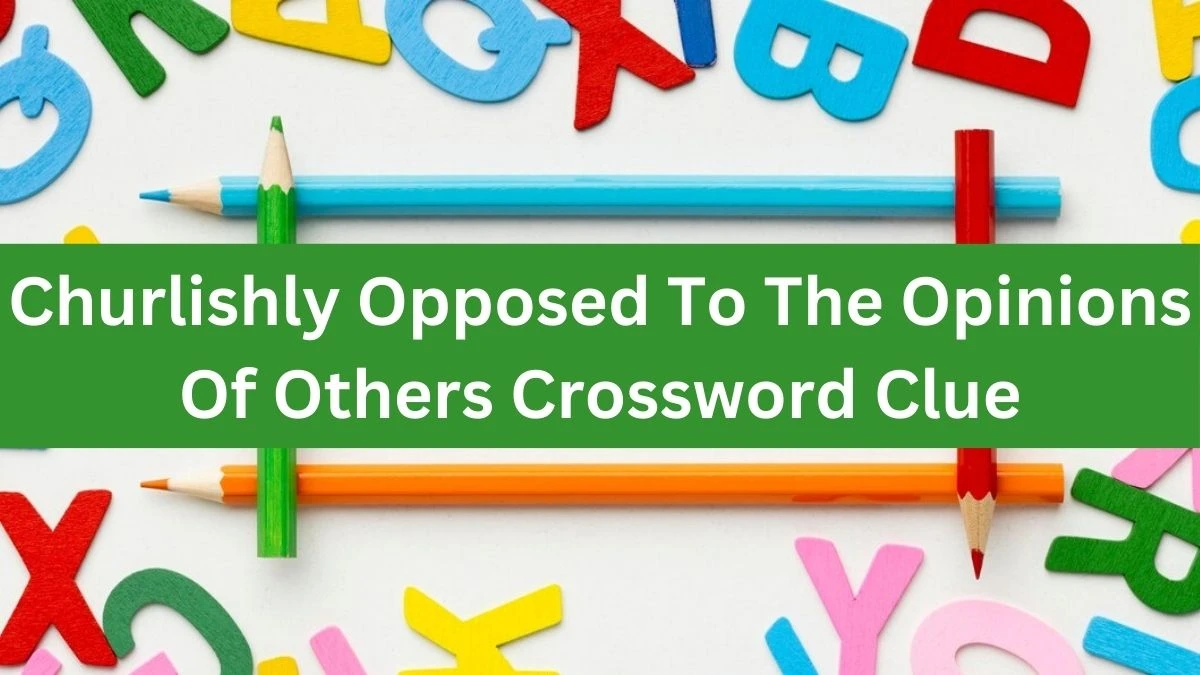 The Times Concise Churlishly Opposed To The Opinions Of Others Crossword Clue Answers with 8 Letters