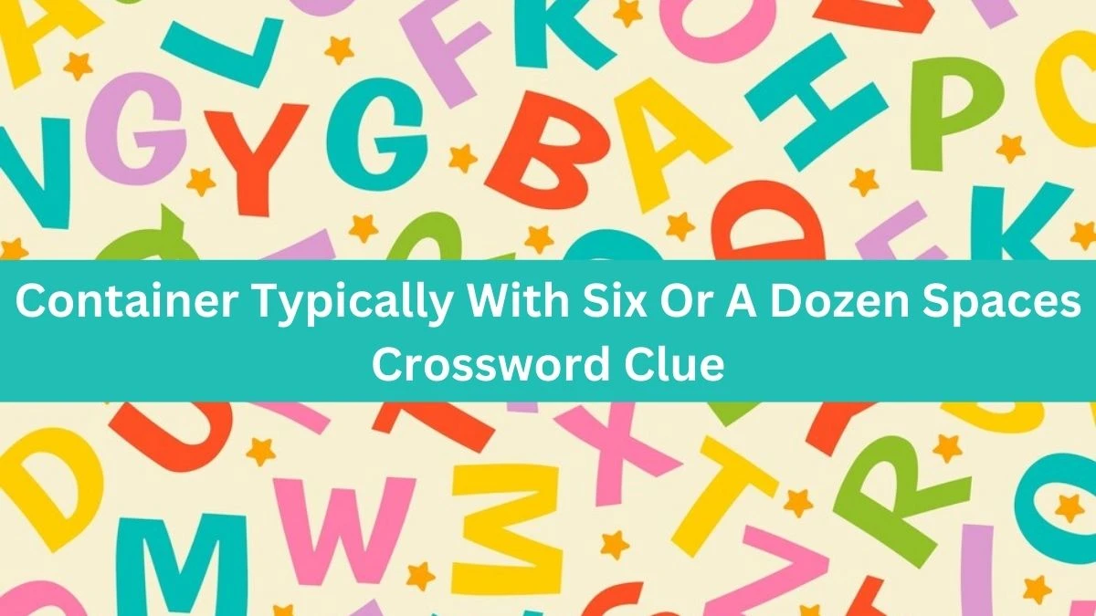 The Times Concise Container Typically With Six Or A Dozen Spaces Crossword Clue Answers with 6 Letters