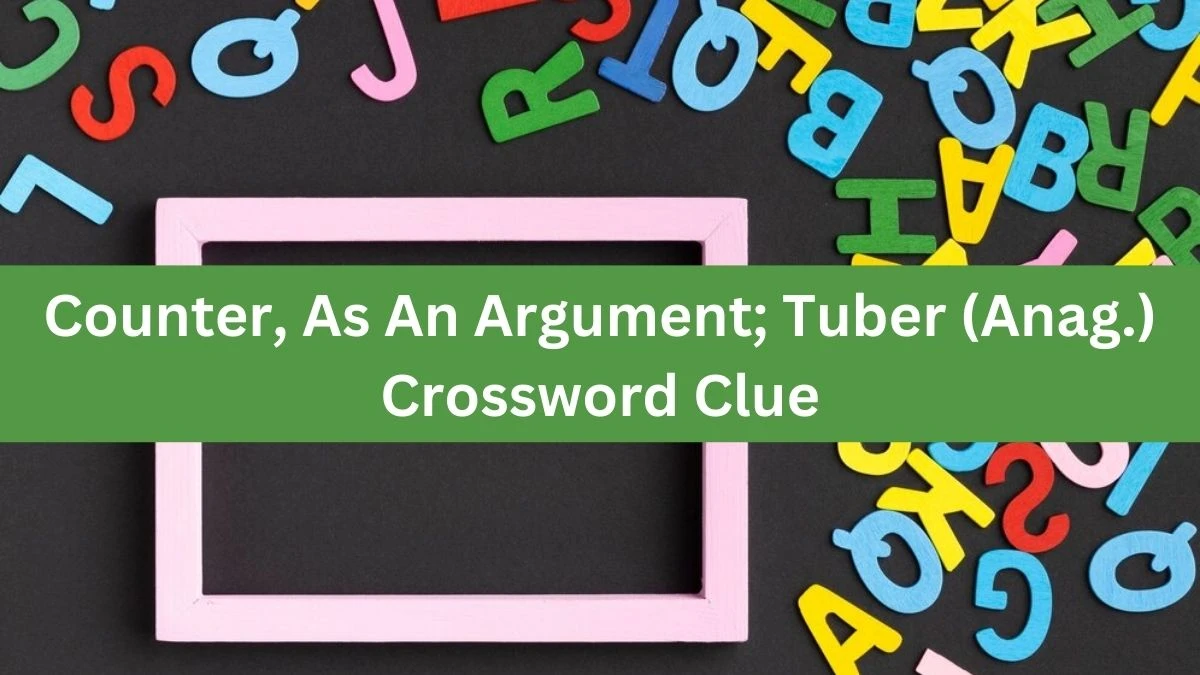 Daily Telegraph Plusword Counter, As An Argument; Tuber (Anag.) Crossword Clue Answers with 5 Letters