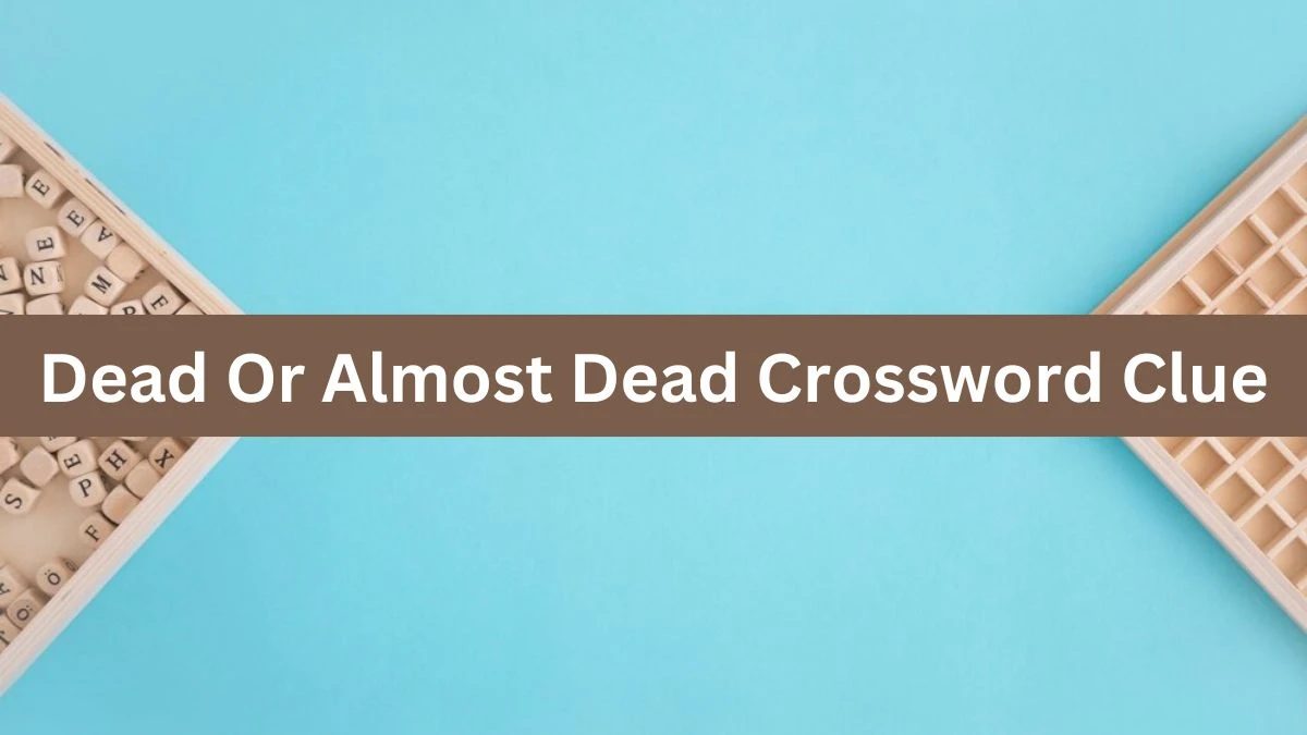 Metro Quick Dead Or Almost Dead Crossword Clue Answers with 7 Letters