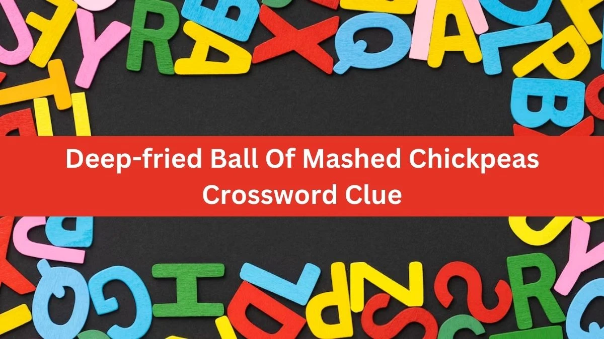 The Times Concise Deep-fried Ball Of Mashed Chickpeas Crossword Clue Answers with 7 Letters