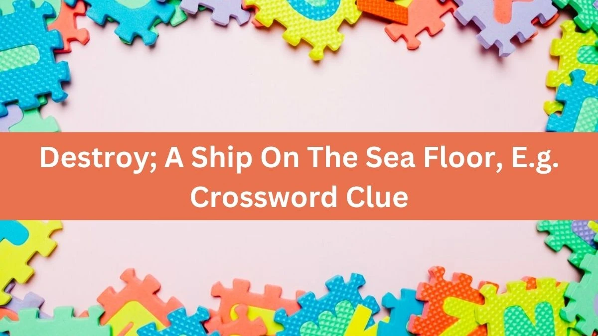 Daily Telegraph Plusword Destroy; A Ship On The Sea Floor, E.g. Crossword Clue Answers with 5 Letters