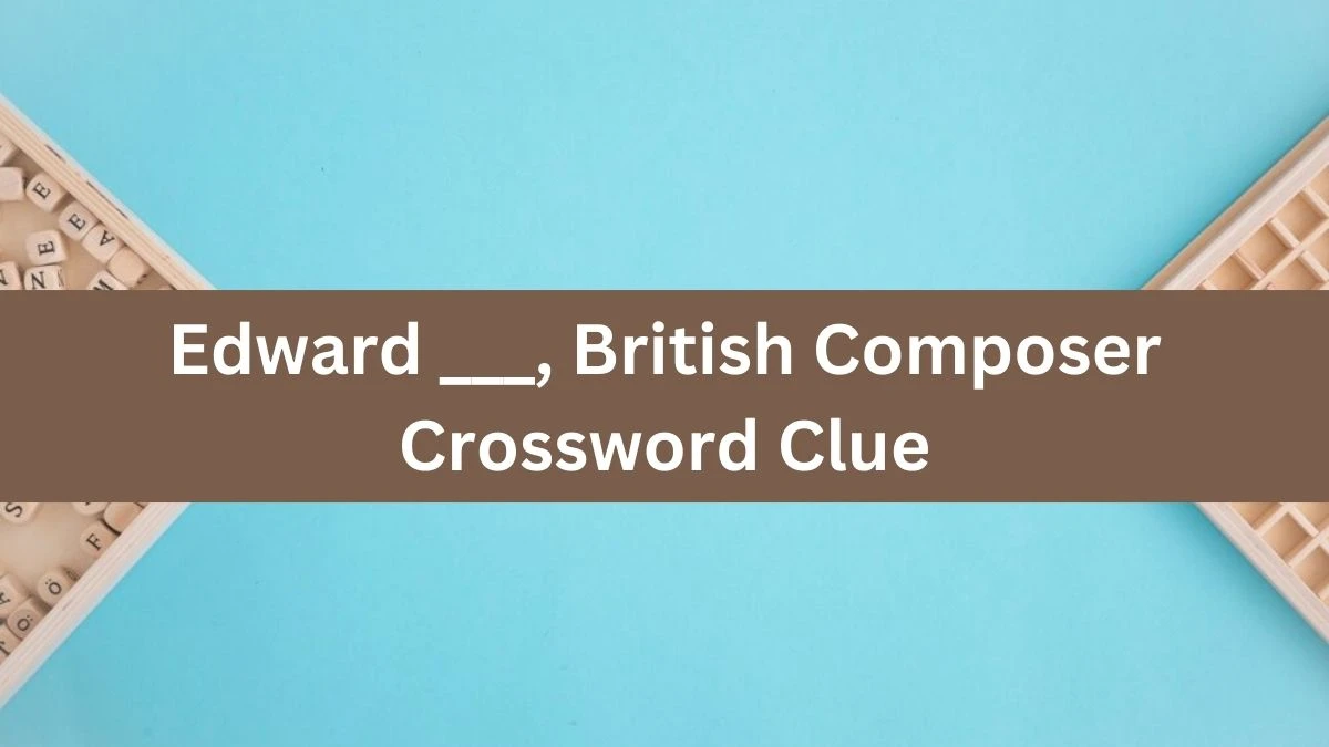 Daily Telegraph Plusword Edward ___, British Composer Crossword Clue Answers with 5 Letters