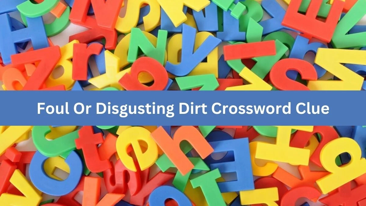 Metro Quick Foul Or Disgusting Dirt Crossword Clue Answers with 5 Letters