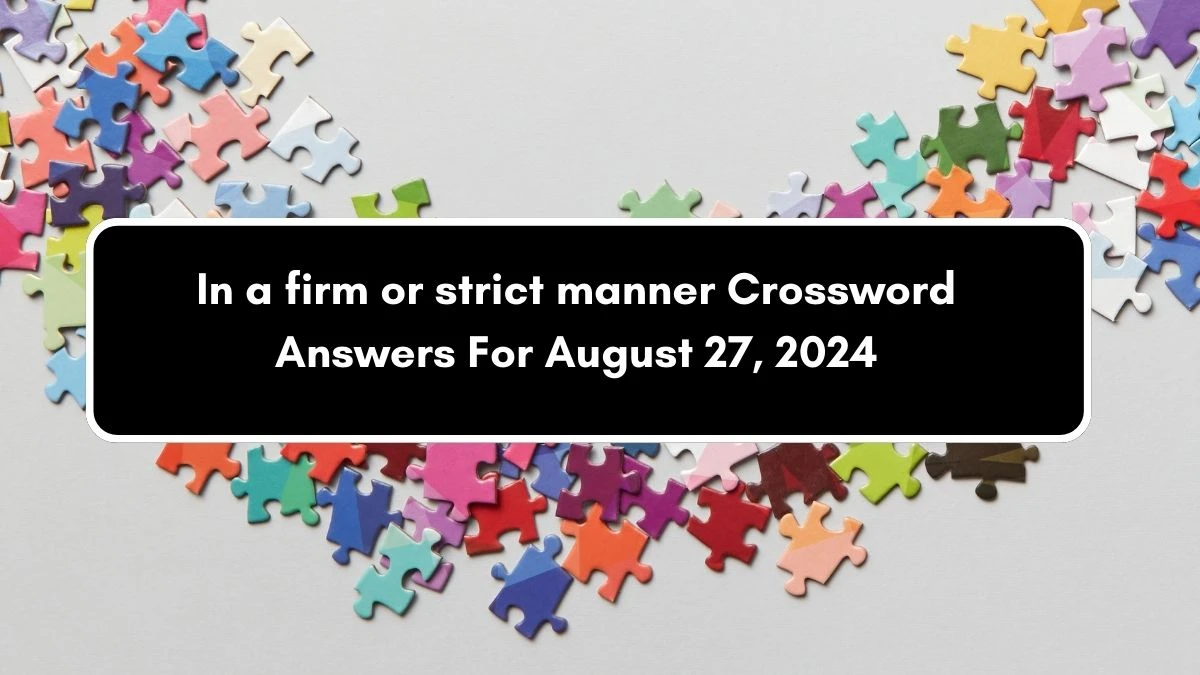 The Times Concise In a firm or strict manner Crossword Clue Answers with 7 Letters