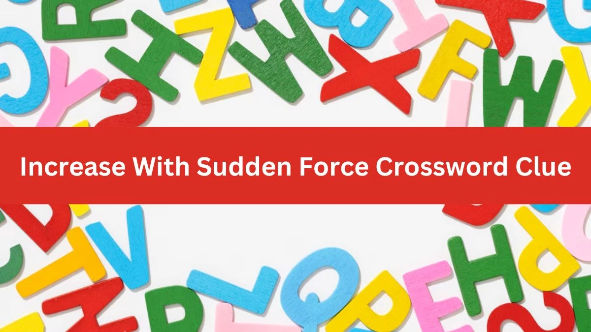 The Times Concise Increase With Sudden Force Crossword Clue Answers with 5 Letters