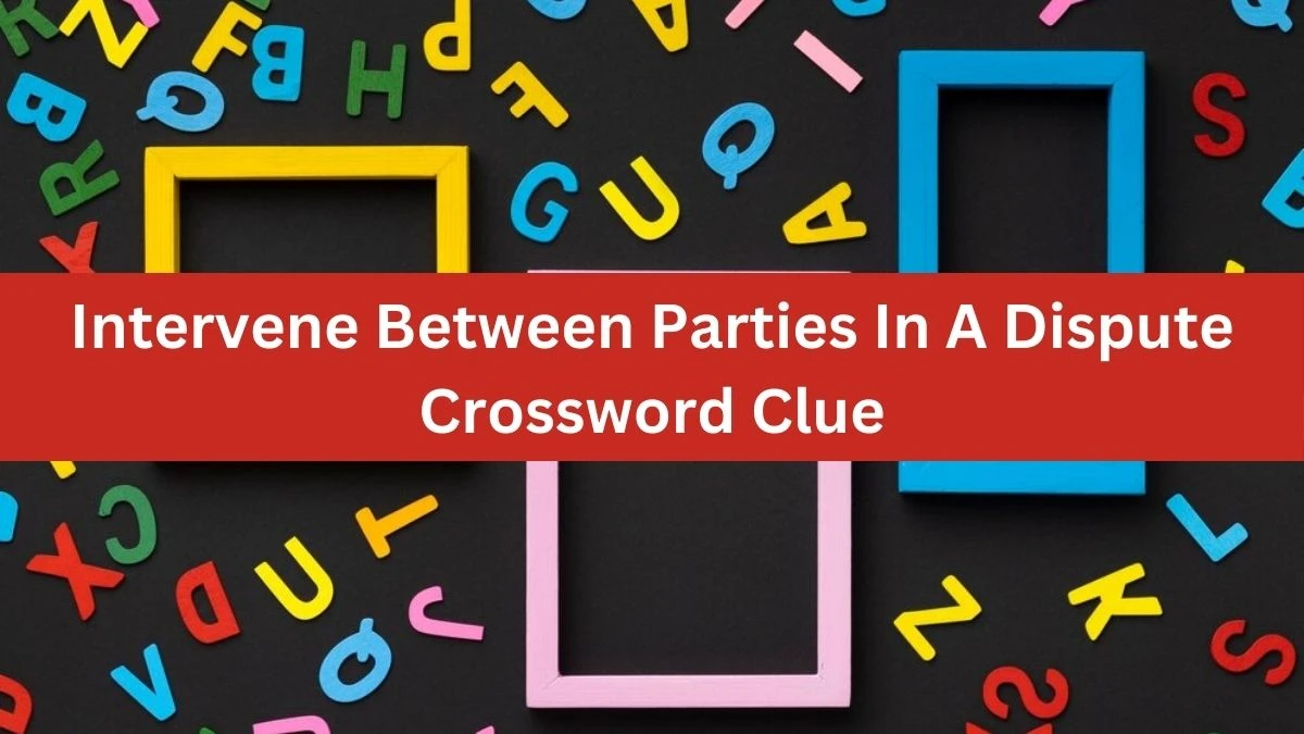 The Times Concise Intervene Between Parties In A Dispute Crossword Clue Answers with 7 Letters