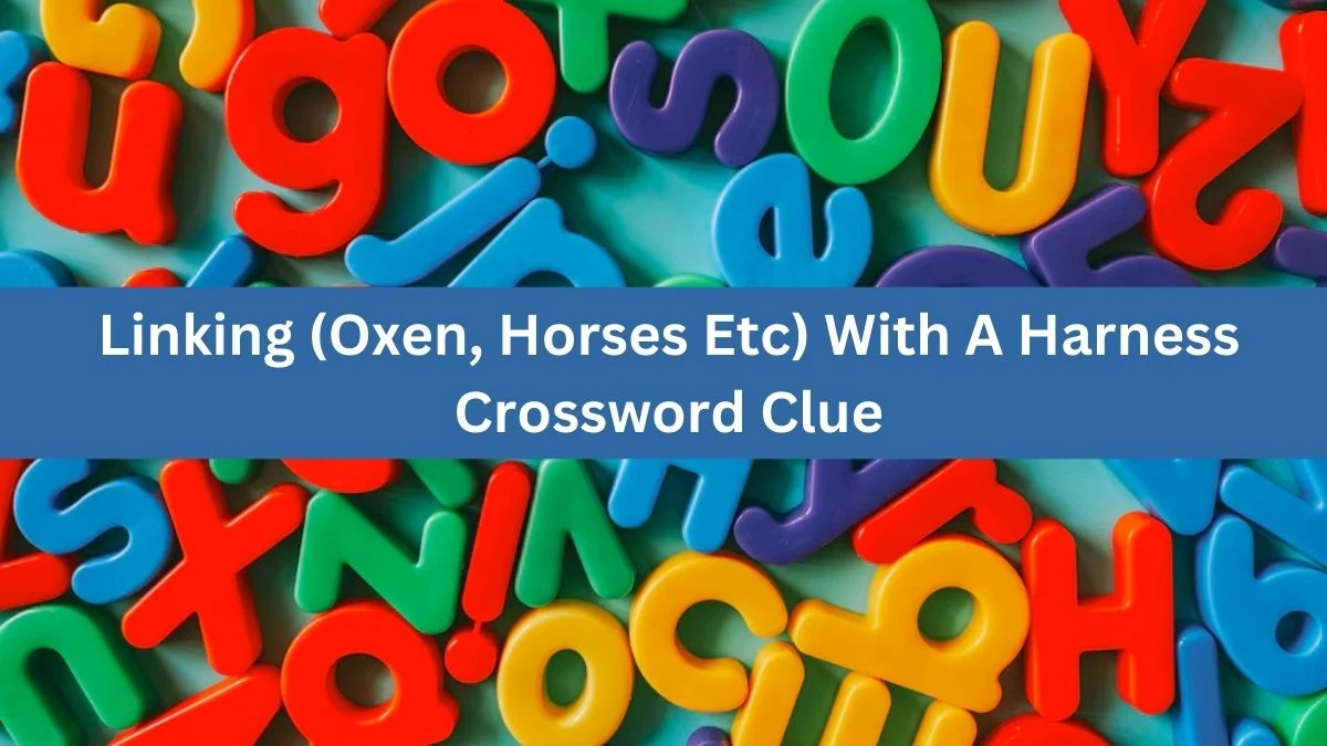 The Times Concise Linking (Oxen, Horses Etc) With A Harness Crossword Clue Answers with 6 Letters