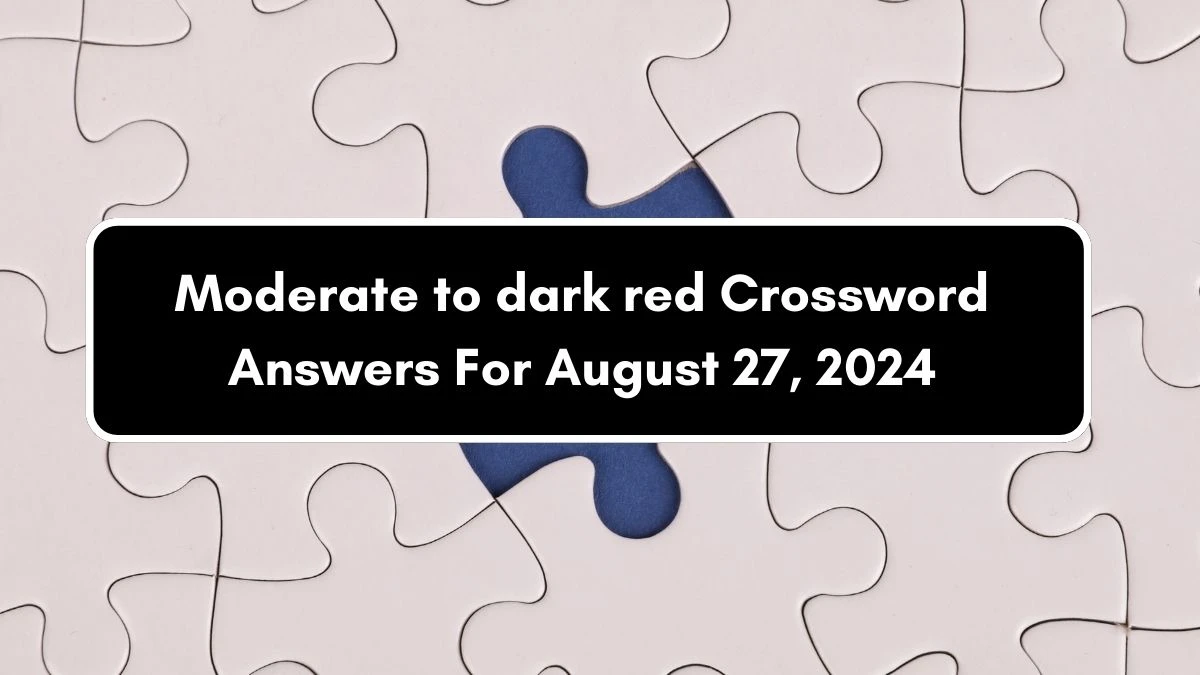 Metro Quick Moderate to dark red Crossword Clue Answers with 6 Letters