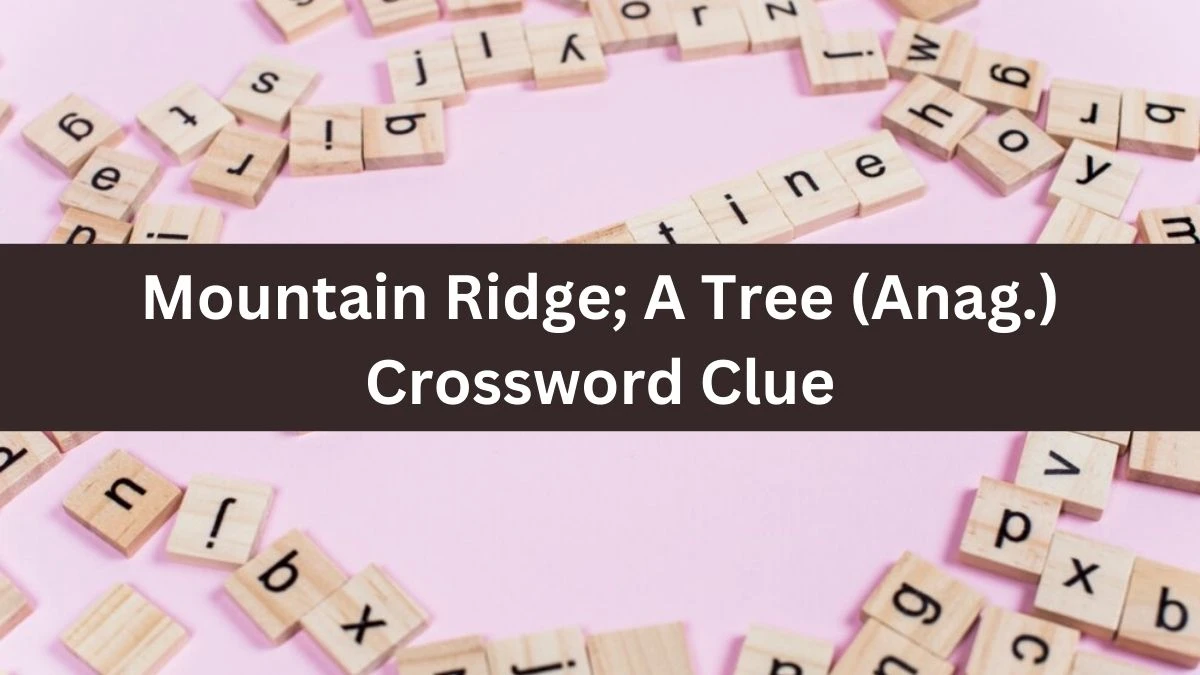 Daily Telegraph Plusword Mountain Ridge; A Tree (Anag.) Crossword Clue Answers with 5 Letters