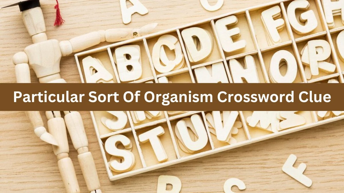 The Times Concise Particular Sort Of Organism Crossword Clue Answers with 7 Letters