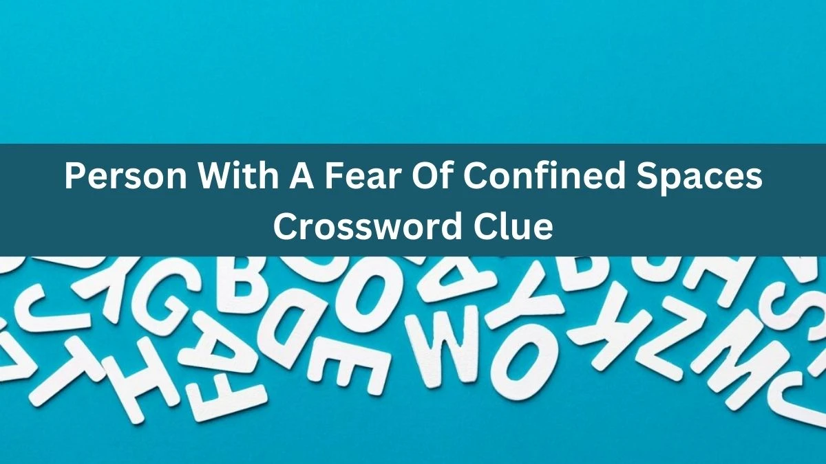 The Times Concise Person With A Fear Of Confined Spaces Crossword Clue Answers with 13 Letters