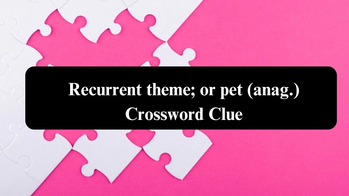 Daily Telegraph Plusword Recurrent theme; or pet (anag.) Crossword Clue Answers with 5 Letters