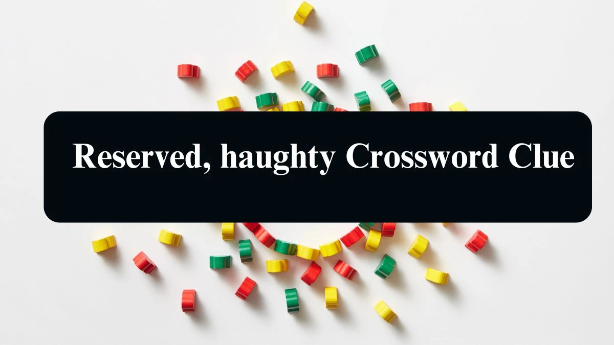 The Sun Mini Reserved, haughty Crossword Clue Answers with 5 Letters