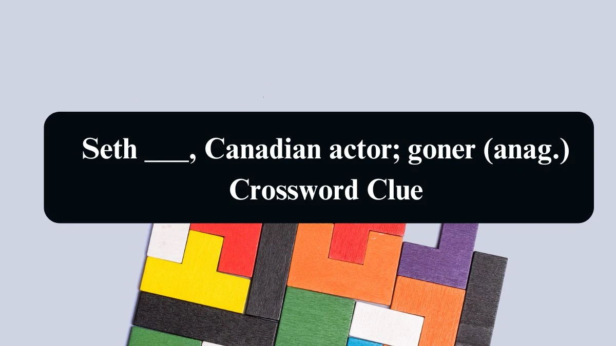 Daily Telegraph Plusword Seth ___, Canadian actor; goner (anag.) Crossword Clue Answers with 5 Letters