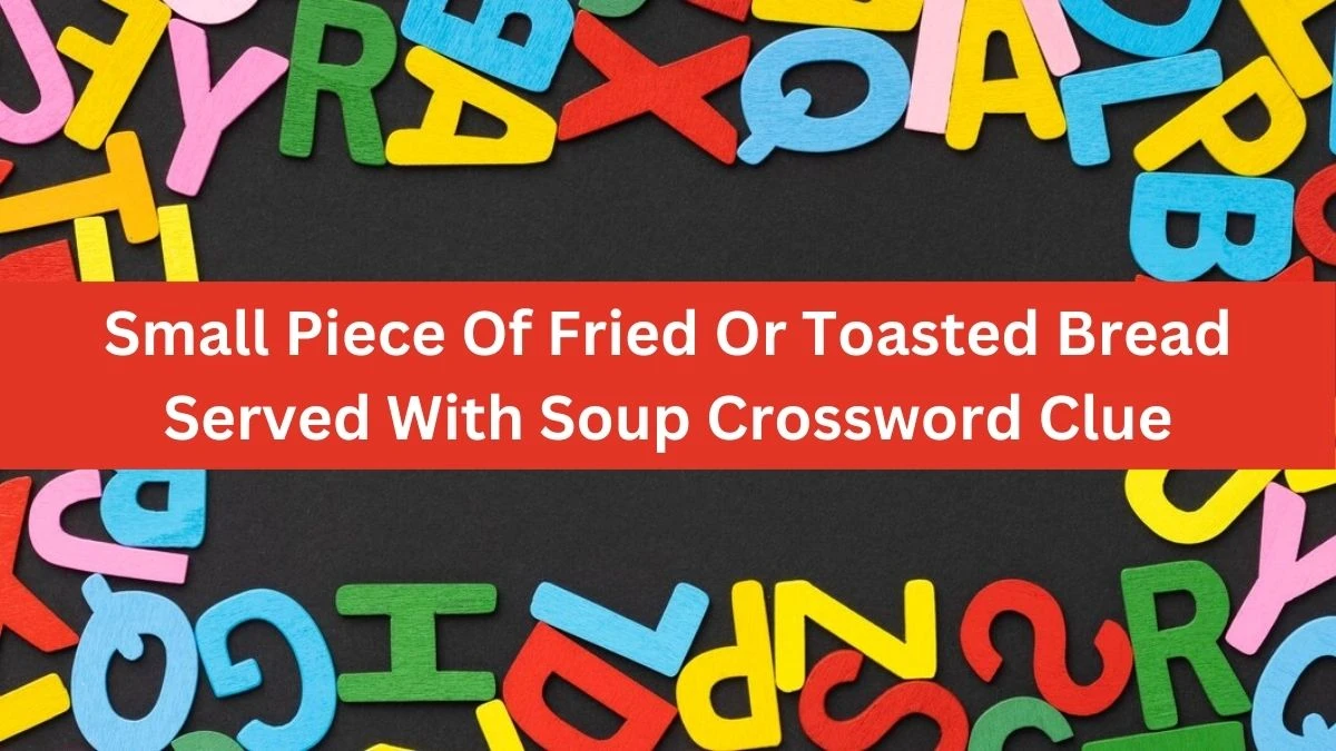 The Times Concise Small Piece Of Fried Or Toasted Bread Served With Soup Crossword Clue Answers with 7 Letters