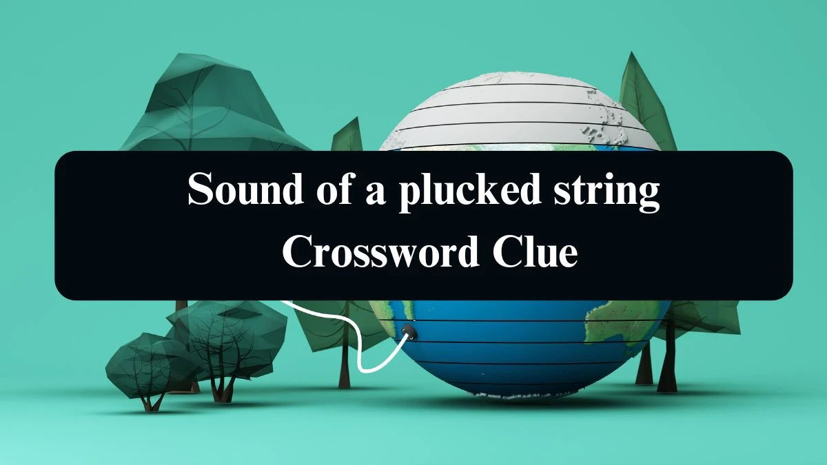 The Sun Mini Sound of a plucked string Crossword Clue Answers with 5 Letters