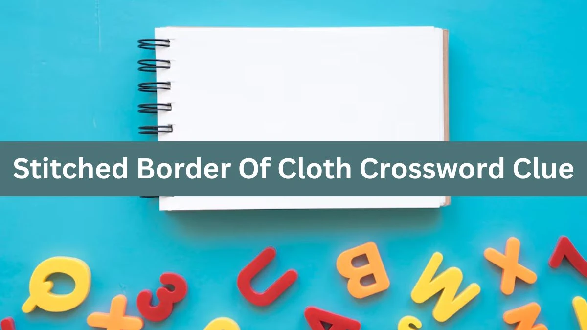 Metro Quick Stitched Border Of Cloth Crossword Clue Answers with 3 Letters