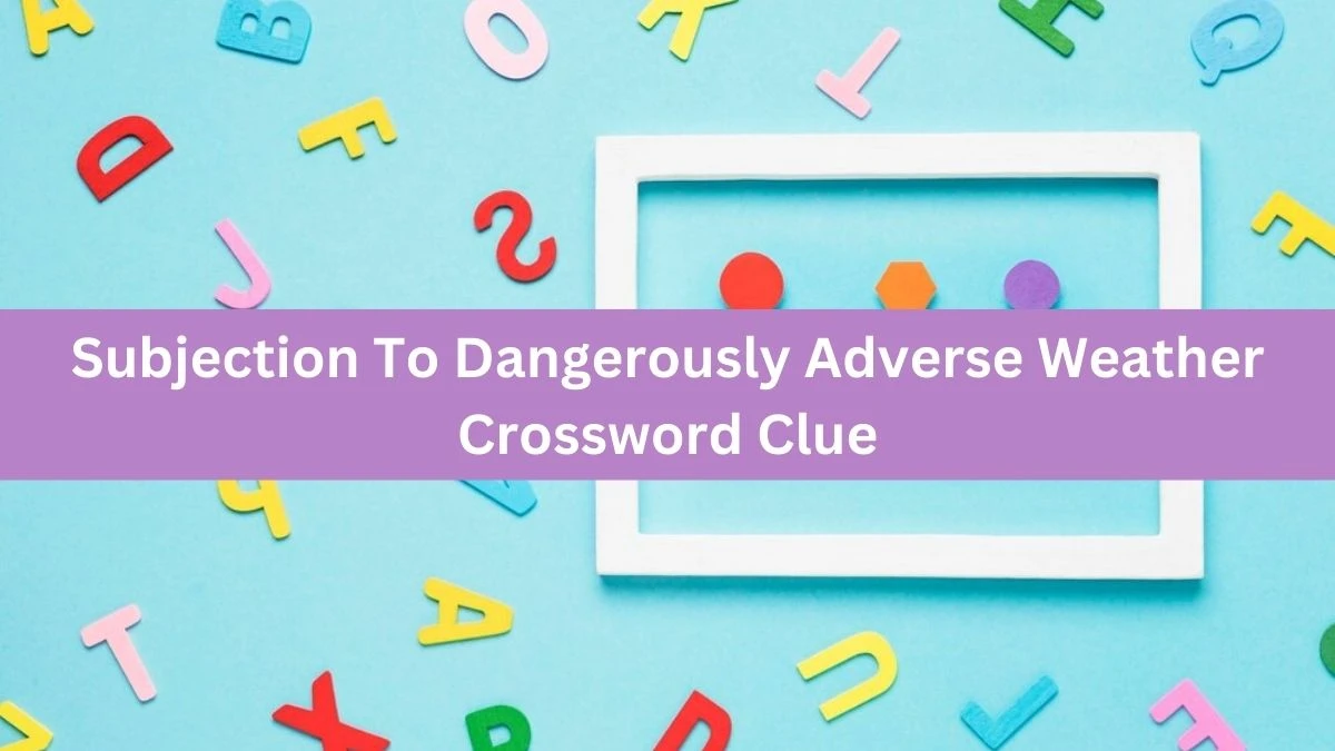 The Times Concise Subjection To Dangerously Adverse Weather Crossword Clue Answers with 8 Letters