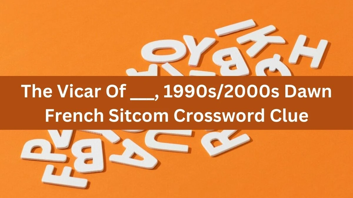 The Sun Mini The Vicar Of ___, 1990s/2000s Dawn French Sitcom Crossword Clue Answers with 6 Letters