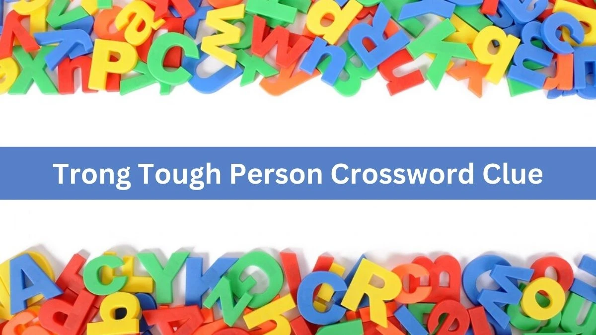 Metro Quick Trong Tough Person Crossword Clue Answers with 7 Letters