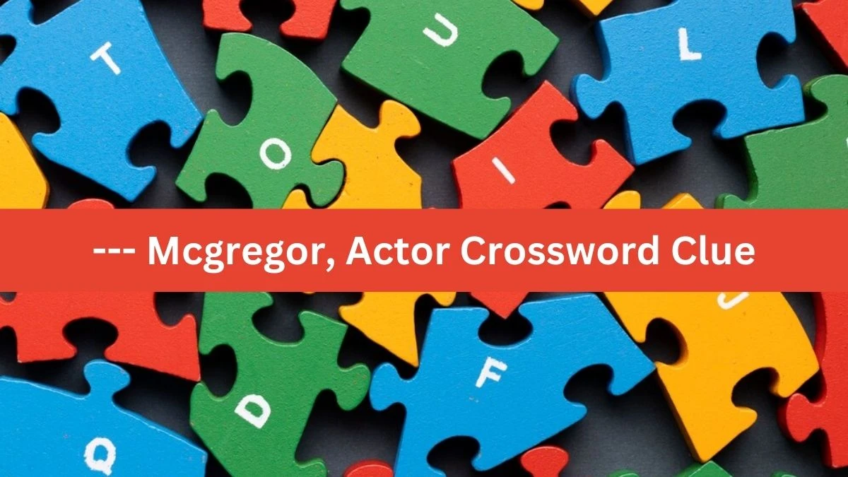 Metro Quick --- Mcgregor, Actor Crossword Clue Answers with 4 Letters