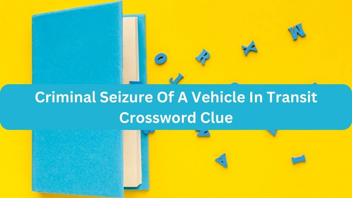 The Times Concise Criminal Seizure Of A Vehicle In Transit Crossword Clue Answers with 6 Letters