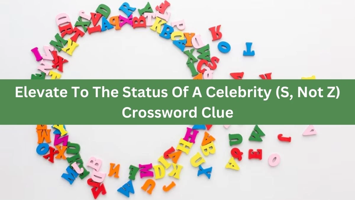 The Times Concise Elevate To The Status Of A Celebrity (S, Not Z) Crossword Clue Answers with 7 Letters