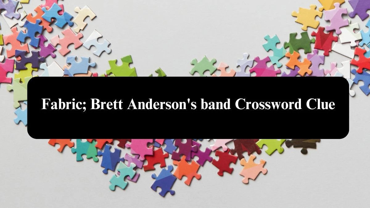 Daily Telegraph Plusword Fabric; Brett Anderson's band Crossword Clue Answers with 5 Letters