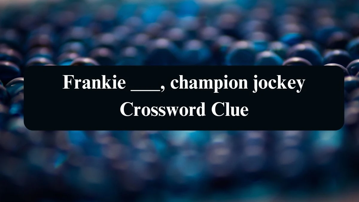 The Sun Mini Frankie ___, champion jockey Crossword Clue Answers with 7 Letters