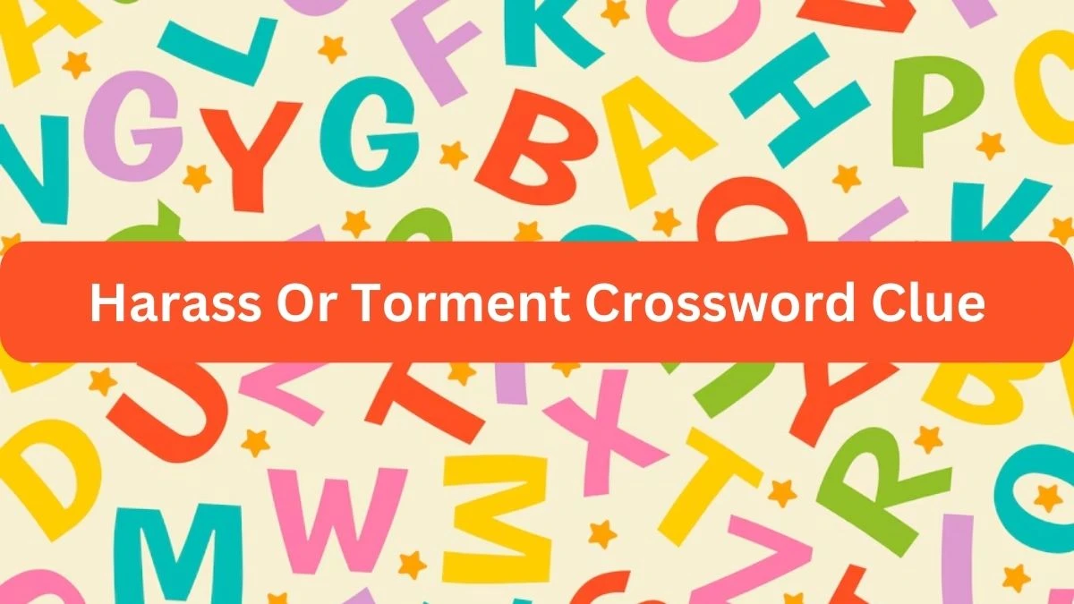 Metro Quick Harass Or Torment Crossword Clue Answers with 7 Letters