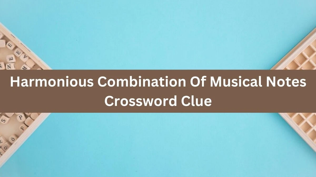 The Times Concise Harmonious Combination Of Musical Notes Crossword Clue Answers with 5 Letters