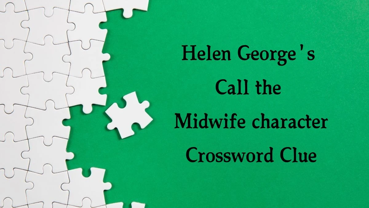 The Sun Mini Helen George's Call the Midwife character Crossword Clue Answers with 6 Letters