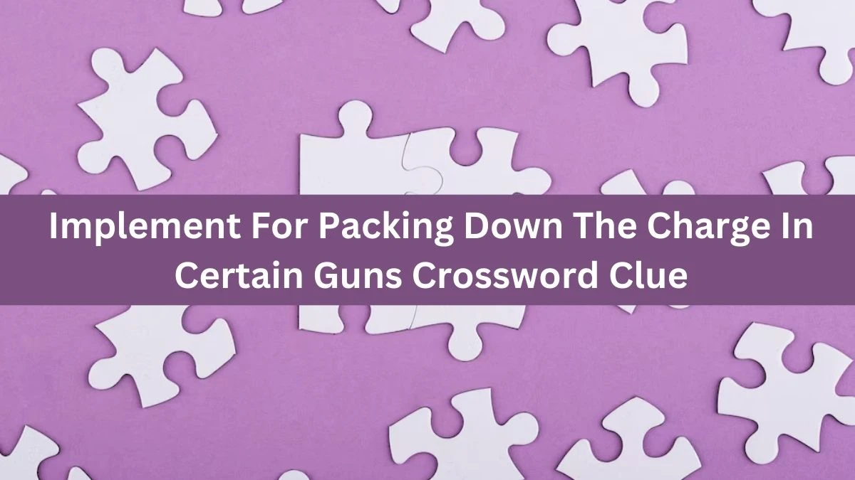 The Times Concise Implement For Packing Down The Charge In Certain Guns Crossword Clue Answers with 6 Letters