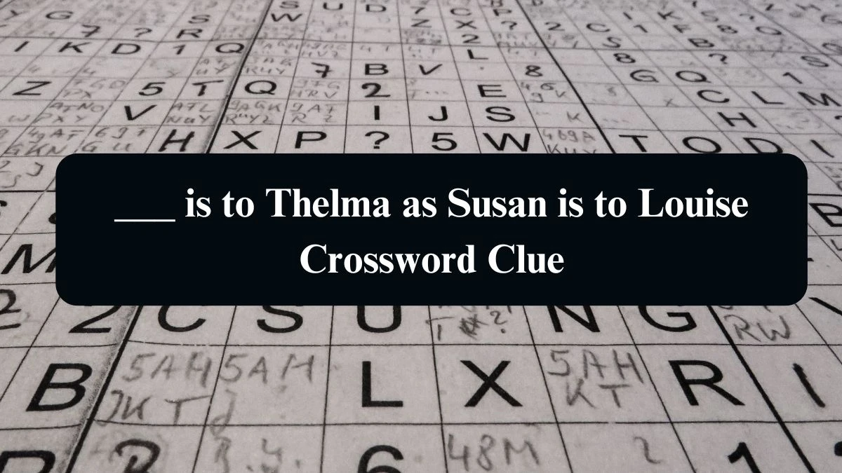 Daily Telegraph Plusword ___ is to Thelma as Susan is to Louise Crossword Clue Answers with 5 Letters