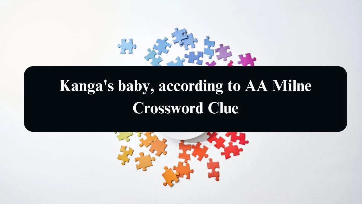 The Sun Mini Kanga's baby, according to AA Milne Crossword Clue Answers with 3 Letters