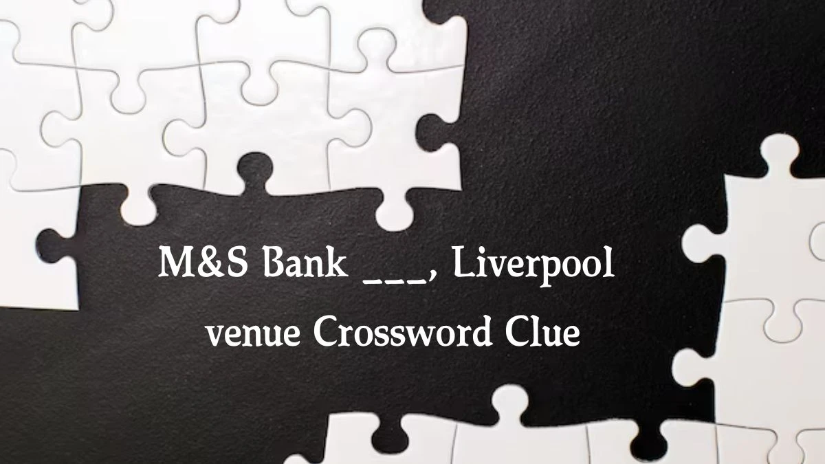 Daily Telegraph Plusword M&S Bank ___, Liverpool venue Crossword Clue Answers with 5 Letters