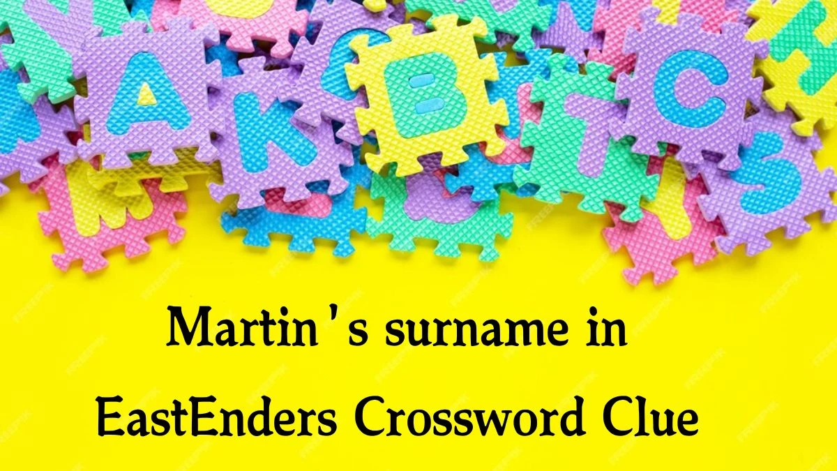 The Sun Mini Martin's surname in EastEnders Crossword Clue Answers with 6 Letters