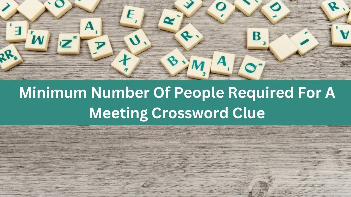 The Times Concise Minimum Number Of People Required For A Meeting Crossword Clue Answers with 6 Letters