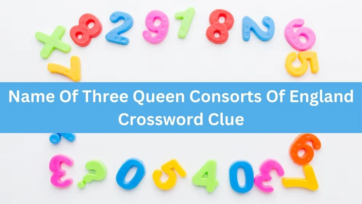 The Times Concise Name Of Three Queen Consorts Of England Crossword Clue Answers with 8 Letters